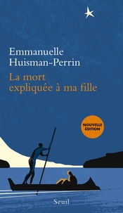 Emmanuelle Huisman-Perrin - La Mort expliquée à ma fille.