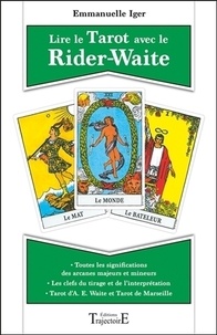 Emmanuelle Iger - Lire le Tarot avec le Rider-Waite - Toutes les significations des arcanes majeurs et mineurs ; Tarot d'A. E. Waite et tarot de Marseille ; Les clefs du tirage et de l'interprétation.
