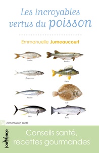 Emmanuelle Jumeaucourt - Les incroyables vertus du poisson - Conseils santé, recettes gourmandes.