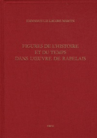Emmanuelle Lacore-Martin - Etudes rabelaisiennes - Tome 51, Figures de l'histoire et du temps dans l'oeuvre de Rabelais.