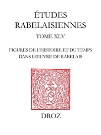 Emmanuelle Lacore-Martin - Etudes rabelaisiennes - Tome 51, Figures de l'histoire et du temps dans l'oeuvre de Rabelais.