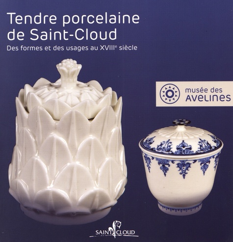 Emmanuelle Le Bail et Christine Lahaussois - Tendre porcelaine de Saint-Cloud - Des formes et des usages au XVIIIe siècle.