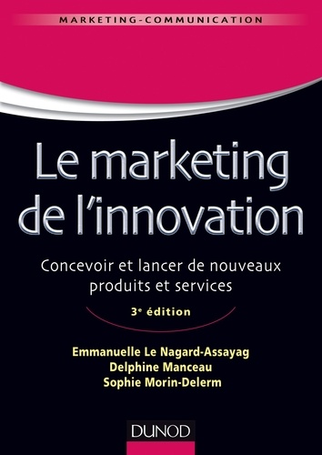Le marketing de l'innovation - 3e édition. Concevoir et lancer de nouveaux produits et services 3e édition