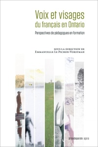 Emmanuelle Le Pichon-Vorstman - Voix et visages du français en Ontario - Perspectives de pédagogues en formation.