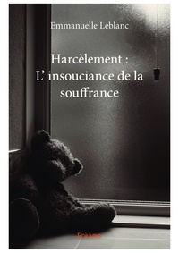 Emmanuelle Leblanc - Harcèlement : l' insouciance de la souffrance.