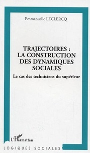 Emmanuelle Leclercq - Trajectoires : la construction des dynamiques sociales - Le cas des techniques du supérieur.