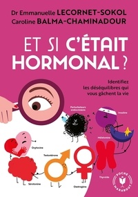 Emmanuelle Lecornet-Sokol et Caroline Balma-Chaminadour - Et si c'était hormonal ? - Identifiez les déséquilibres qui vous gâchent la vie.