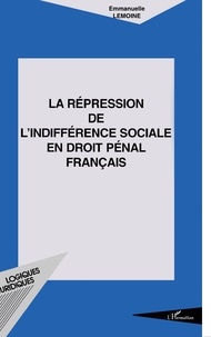 Emmanuelle Lemoine - La Repression De L'Indifference Sociale En Droit Penal Francais.