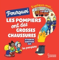 Emmanuelle Lepetit et Mylène Rigaudie - Explique-moi... Pourquoi les pompiers ont des grosses chaussures ? - Et plein de questions sur les pompiers.