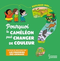 Emmanuelle Lepetit et  Ninie - Explique-moi... Pourquoi le caméléon peut changer de couleur ? - Et plein de questions sur les pouvoirs des animaux.