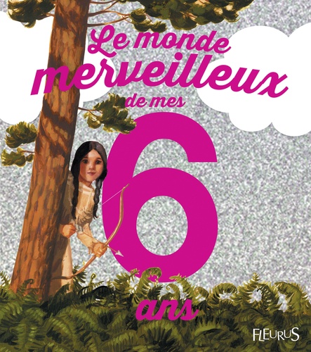 Emmanuelle Lepetit et Olivier Desvaux - Le monde merveilleux de mes 6 ans - Pour les filles !.