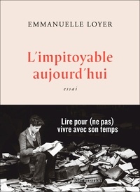 Emmanuelle Loyer - L'impitoyable aujourd'hui.
