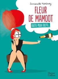 Emmanuelle Martinez - Fleur de Mamoot : Foutu pour foutu... - "L'anti-guide de la femme parfaite en BD" Terrafemina.