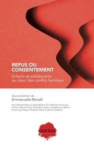 Emmanuelle Moraël - Refus ou consentement. Enfants et adolescents au cœur des conflits familiaux.