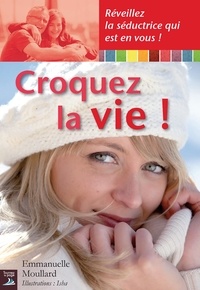 Emmanuelle Moullard - Croquez la vie !.