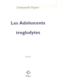 Emmanuelle Pagano - Les adolescents troglodytes.