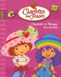 Emmanuelle Paroissien - Charlotte aux Fraises Tome 2 : Charlotte et Mousse Arc-en-Ciel.