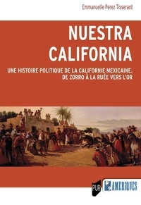 Emmanuelle Perez Tisserant - Nuestra California - Une histoire politique de la Californie mexicaine. De Zorro à la ruée vers l'or.