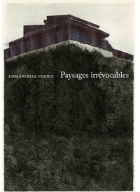 Emmanuelle Pidoux - Paysages irrévocables.