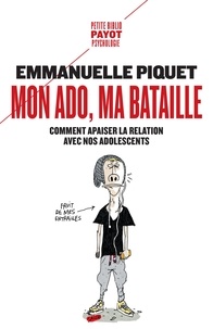 Emmanuelle Piquet - Mon ado, ma bataille - Comment apaiser la relation avec nos adolescents.