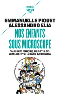 Emmanuelle Piquet et Alessandro Elia - Nos enfants sous microscope - TDHA, haut potentiel, multi-dys & Cie : comment stopper l'épidémie de diagnostics.