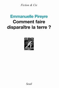 Emmanuelle Pireyre - Comment faire disparaître la terre ?.