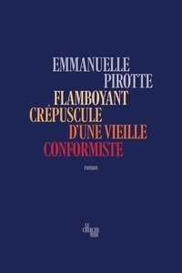 Emmanuelle Pirotte - Flamboyant crépuscule d'une vieille conformiste.