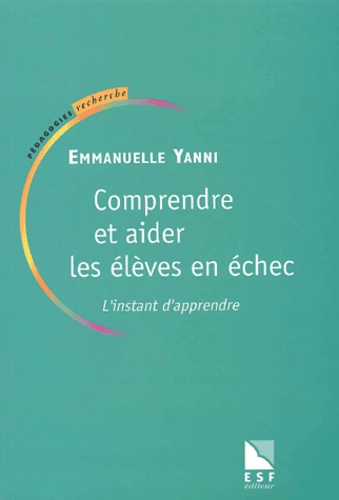 Emmanuelle Plantevin-Yanni - Comprendre Et Aider Les Eleves En Echec. L'Instant D'Apprendre.