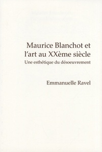 Emmanuelle Ravel - Maurice Blanchot et l'art au XXe siècle - Une esthétique du désoeuvrement.
