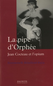 Emmanuelle Retaillaud Bajac - La pipe d'Orphée - Jean Cocteau et l'opium.