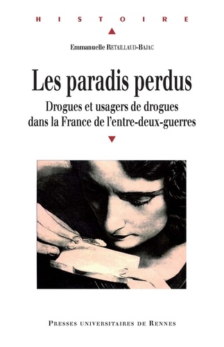 Emmanuelle Retaillaud-Bajac - Les paradis perdus - Drogues et usagers de drogues dans la France de l'entre-deux-guerres.