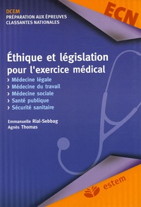 Emmanuelle Rial-Sebbag et Agnès Thomas - Ethique et législation pour l'exercice médical - Médecine légale Médecine du travail Médecine sociale Santé publique Sécurité sanitaire.