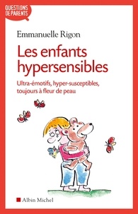 Emmanuelle Rigon - Les Enfants hypersensibles - Ultra-émotifs hyper-susceptibles toujours à fleur de peau.