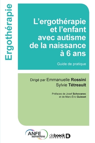 Emmanuelle Rossini et Sylvie Tétreault - L’ergothérapie et l'enfant avec autisme de la naissance à 6 ans - Guide de pratique.