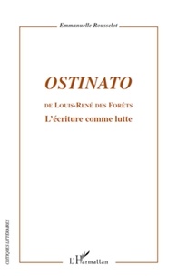 Emmanuelle Rousselot - Ostinato de Louis-René des Forêts - L'écriture comme lutte.