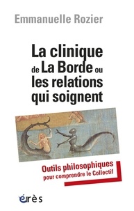 Emmanuelle Rozier - La clinique de La Borde ou les relations qui soignent - Outils philosophiques pour comprendre le Collectif.