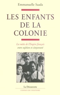 Emmanuelle Saada - Les enfants de la colonie - Les métis de l'Empire français entre sujétion et citoyenneté.