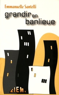 Emmanuelle Santelli - Grandir en banlieue - Parcours et devenir de jeunes Français d'origine maghrébine.