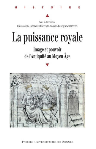 Emmanuelle Santinelli-Foltz et Christian-Georges Schwentzel - La puissance royale - Image et pouvoir de l'Antiquité au Moyen Age.