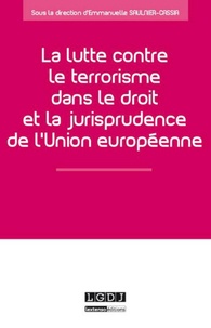 Emmanuelle Saulnier-Cassia - La lutte contre le terrorisme dans le droit et la jurisprudence de l'Union européenne.