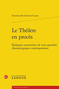 Emmanuelle Saulnier-Cassia - Le Théâtre en procès - Epilogues contentieux de trois querelles dramaturgiques contemporaines.