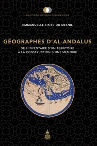 Emmanuelle Tixier du Mesnil - Géographes d'al-Andalus - De l'inventaire d'un territoire à la construction d'une mémoire.