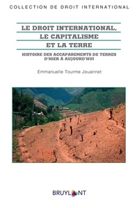 Emmanuelle Tourme-Jouannet - Le droit international, le capitalisme et la terre - Histoire des accaparements de terres d'hier à aujourd'hui.