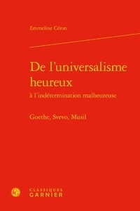 Emmeline Céron - De l'universalisme heureux à l'indétermination malheureuse - Goethe, Svevo, Musil.