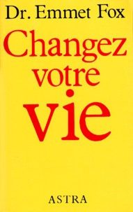 Emmet Fox - Changez Votre Vie. 2eme Edition.