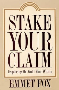 Emmet Fox - Stake Your Claim - Exploring the Gold Mine Within.