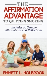  EMMETT L. HOLBROOK - The Affirmation Advantage For Quitting Smoking  Win The Mental Battle And Stop Smoking.