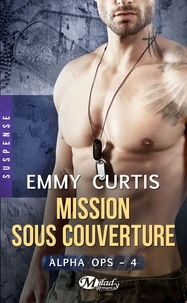 Emmy Curtis - Alpha Ops Tome 4 : Mission sous couverture.