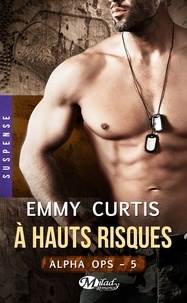 Emmy Curtis - Alpha Ops Tome 5 : A hauts risques.