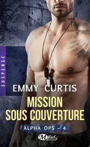 Emmy Curtis - Mission sous couverture - Alpha Ops, T4.